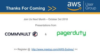 Thanks For Coming
Join Us Next Month – October 3rd 2018
Presentations from
&
>> Register @ http://www.meetup.com/AWS-Sydney/ <<
 