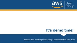 It’s demo time!
Because there is nothing scarier during a presentation than a live demo
 