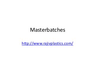 Masterbatches
http://www.rajivplastics.com/
 