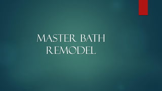 MASTER BATH
REMODEL
 