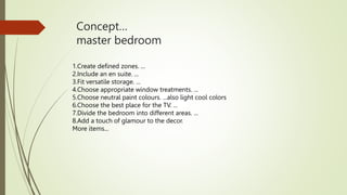 Concept…
master bedroom
1.Create defined zones. ...
2.Include an en suite. ...
3.Fit versatile storage. ...
4.Choose appro...