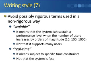 Avoid possibly rigorous terms used in a
non-rigorous way
“scalable”
It means that the system can sustain a
performance level when the number of users
increases by orders of magnitude (10, 100, 1000)
Not that it supports many users
“real-time“
It means subject to specific time constraints
Not that the system is fast
 