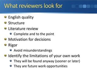 English quality
Structure
Literature review
Complete and to the point
Motivation for decisions
Rigor
Avoid misunderstandings
Identify the limitations of your own work
They will be found anyway (sooner or later)
They are future work opportunities
 