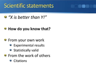“X is better than Y!”
How do you know that?
From your own work
Experimental results
Statistically valid
From the work of others
Citations
 