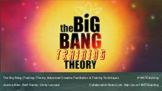 A Powerpoint Template
The Big Bang (Training) Theory: Advanced Creative Facilitation & Training Techniques #18NTCtraining
Jeanne Allen, Beth Kanter, Cindy Leonard Collaborative Notes Link: http://po.st/18NTCtraining
 