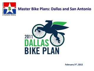 Master	
  Bike	
  Plans:	
  Dallas	
  and	
  San	
  Antonio	
  	
  	
  




                                            February	
  3rd,	
  2012	
  
 