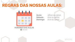 REGRAS DAS NOSSAS AULAS:
Sexta: 18h00 às 23h00
Sábado: 8:00 às 19h00
Domingo: 8:00 às 13h00
HORÁRIO DAS AULAS
Brasília
 
