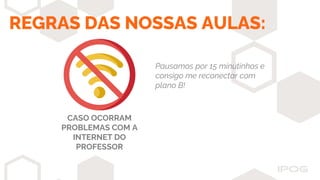 REGRAS DAS NOSSAS AULAS:
CASO OCORRAM
PROBLEMAS COM A
INTERNET DO
PROFESSOR
Pausamos por 15 minutinhos e
consigo me reconectar com
plano B!
 