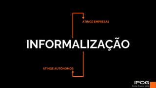 INFORMALIZAÇÃO
ATINGE EMPRESAS
ATINGE AUTÔNOMOS
Fonte: Enece, 2005.
 