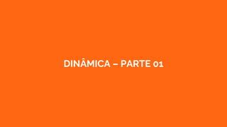 DINÂMICA – PARTE 01
 