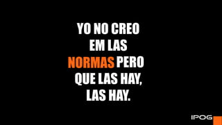 YO NO CREO
EM LAS
BRUJAS PERO
QUE LAS HAY,
LAS HAY.
NORMAS
 