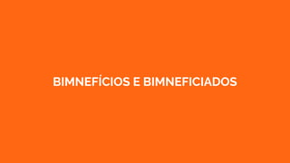 BIMNEFÍCIOS E BIMNEFICIADOS
 