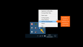 Atualize o
Zoom e
reinicie no
próximo
intervalo!
 