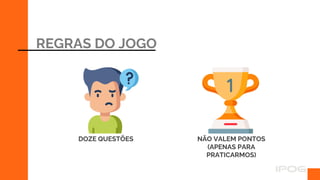 REGRAS DO JOGO
DOZE QUESTÕES NÃO VALEM PONTOS
(APENAS PARA
PRATICARMOS)
 