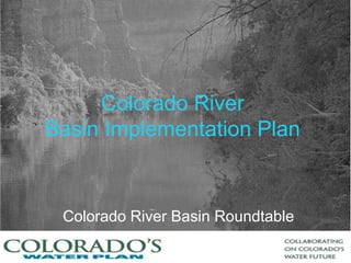 Colorado River
Basin Implementation Plan
Colorado River Basin Roundtable
 