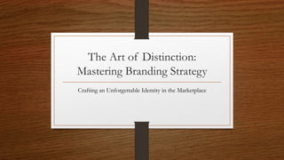 The Art of Distinction:
Mastering Branding Strategy
Crafting an Unforgettable Identity in the Marketplace
 
