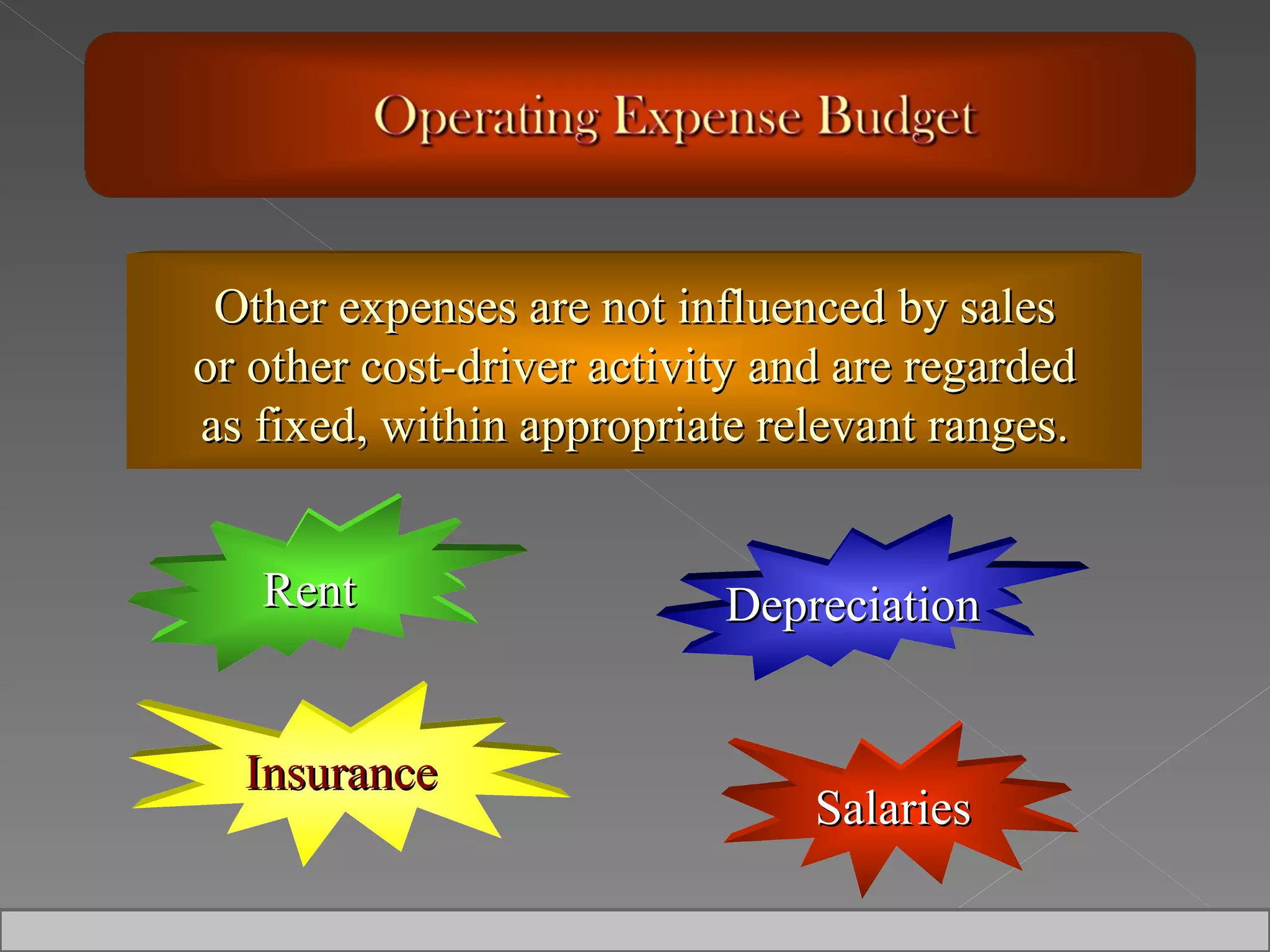 Other expenses are not influenced by sales or other cost-driver activity and are regarded as fixed, within appropriate relevant ranges. Rent Insurance Depreciation Salaries 