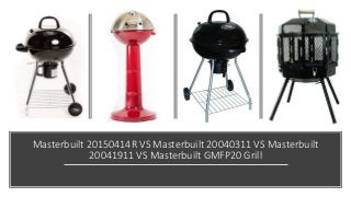 Masterbuilt 20150414R VS Masterbuilt 20040311 VS Masterbuilt
20041911 VS Masterbuilt GMFP20 Grill
 