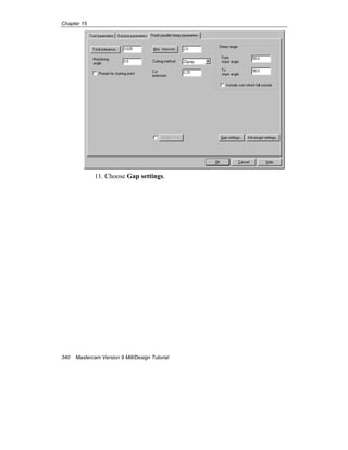 Chapter 15
340 Mastercam Version 9 Mill/Design Tutorial
11. Choose Gap settings.
 