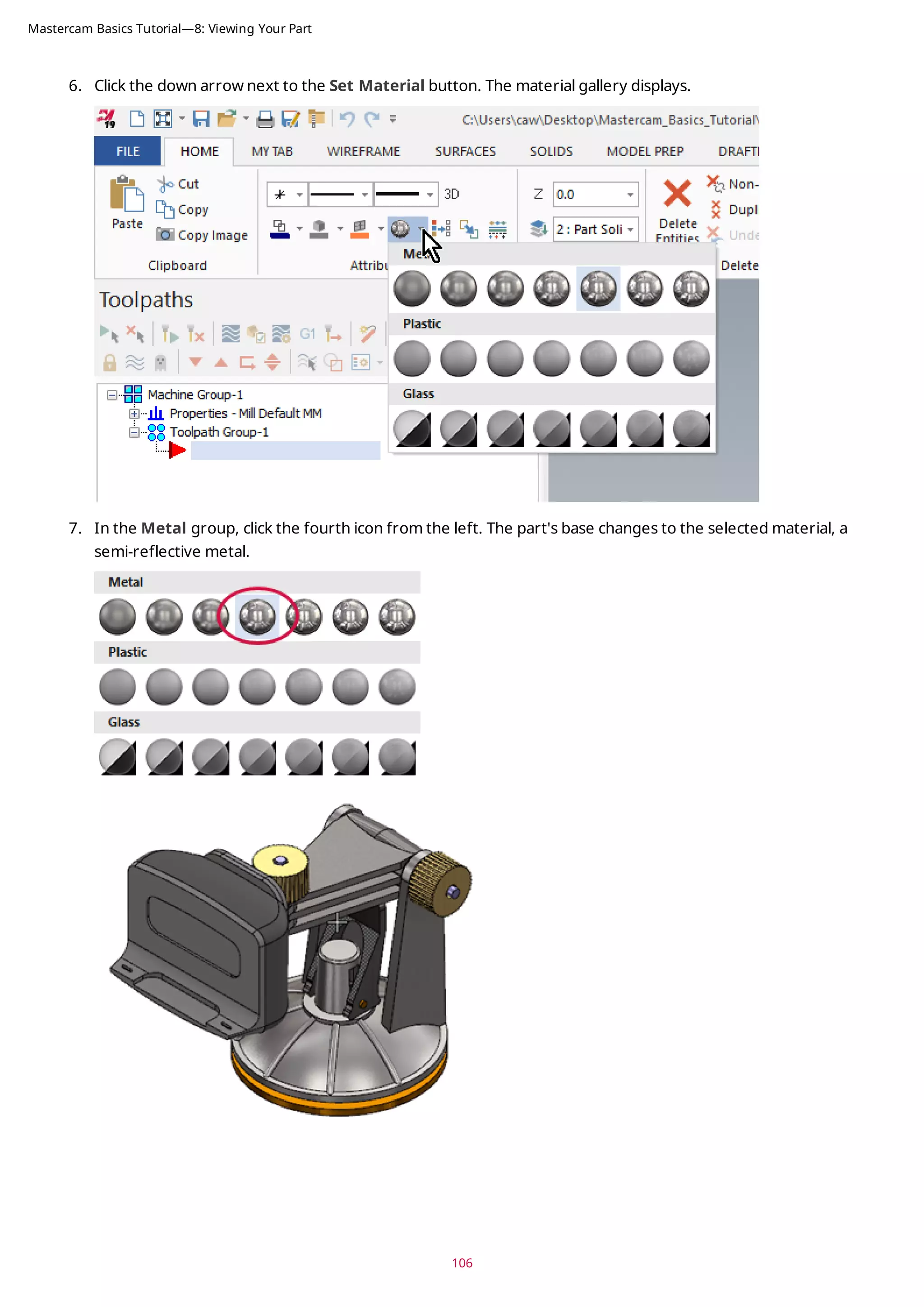 6. Click the down arrow next to the Set Material button. The material gallery displays.
7. In the Metal group, click the fourth icon from the left. The part's base changes to the selected material, a
semi-reflective metal.
106
Mastercam Basics Tutorial—8: Viewing Your Part
 