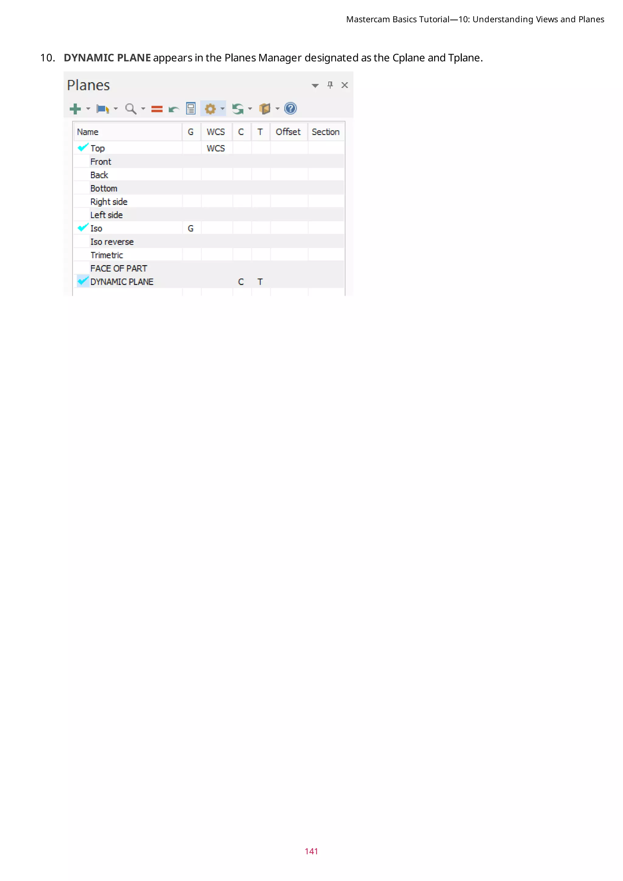 141
10. DYNAMIC PLANE appears in the Planes Manager designated as the Cplane and Tplane.
Mastercam Basics Tutorial—10: Understanding Views and Planes
 