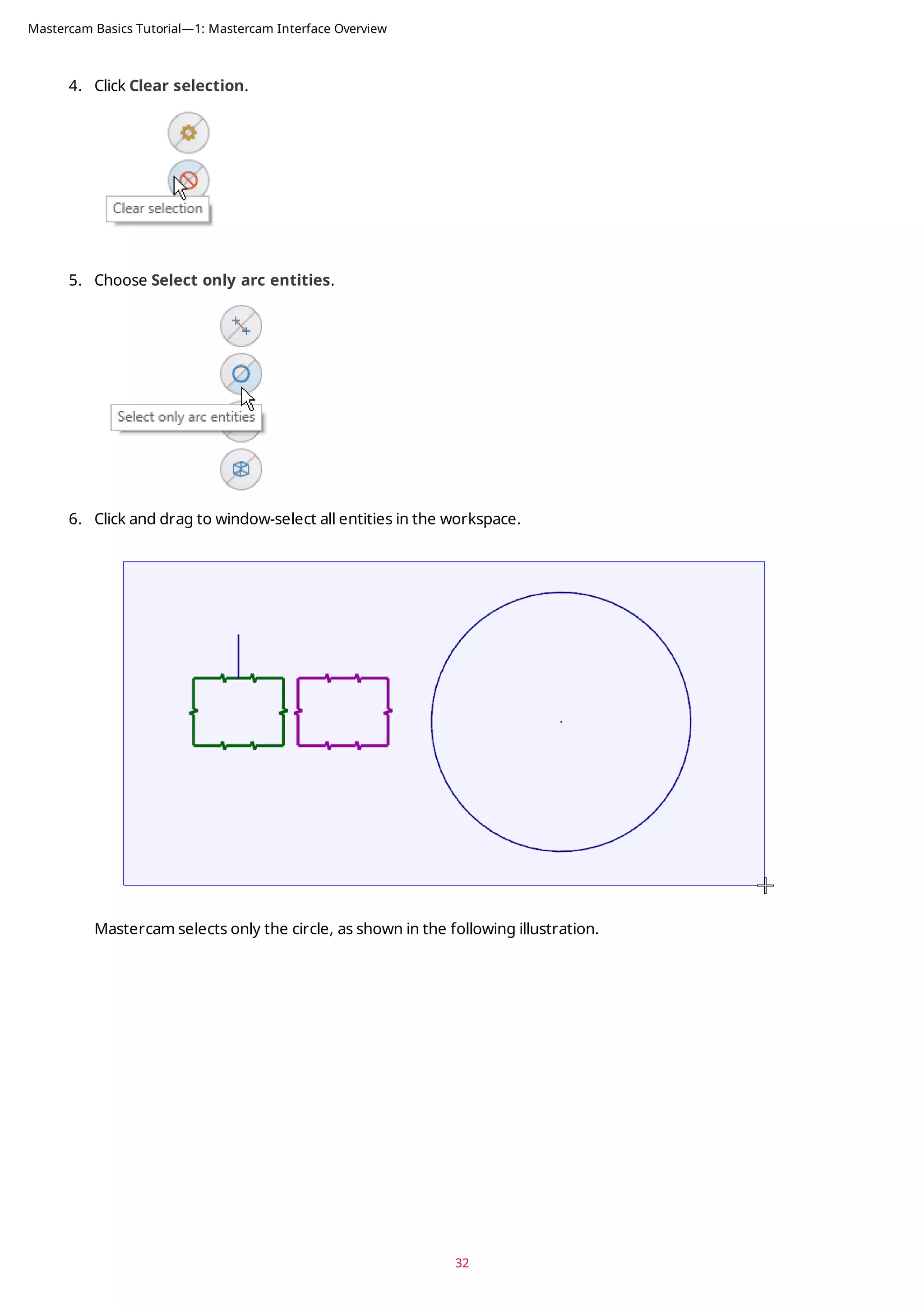 4. Click Clear selection.
5. Choose Select only arc entities.
6. Click and drag to window-select all entities in the workspace.
Mastercam selects only the circle, as shown in the following illustration.
32
Mastercam Basics Tutorial—1: Mastercam Interface Overview
 