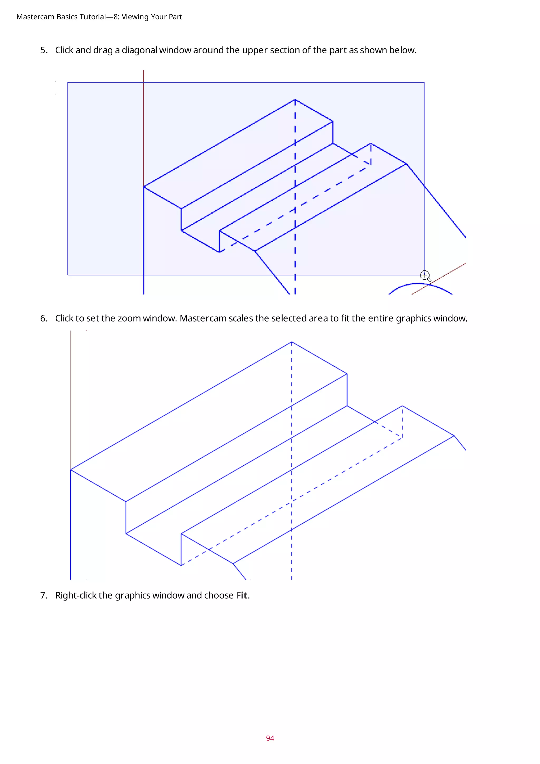 5. Click and drag a diagonal window around the upper section of the part as shown below.
6. Click to set the zoom window. Mastercam scales the selected area to fit the entire graphics window.
7. Right-click the graphics window and choose Fit.
94
Mastercam Basics Tutorial—8: Viewing Your Part
 
