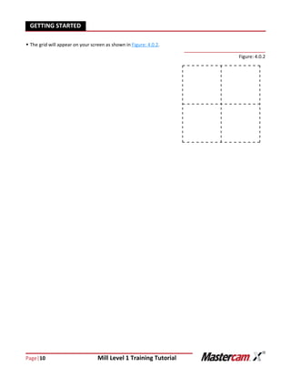 Page|10 Mill Level 1 Training Tutorial
GETTING STARTED
 The grid will appear on your screen as shown in Figure: 4.0.2.
Figure: 4.0.2
 