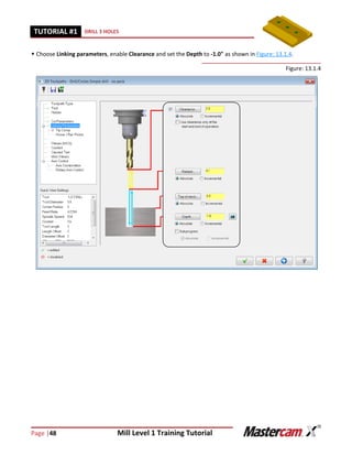 Page |48 Mill Level 1 Training Tutorial
TUTORIAL #11 DRILL 3 HOLES
 Choose Linking parameters, enable Clearance and set the Depth to -1.0" as shown in Figure: 13.1.4.
Figure: 13.1.4
 