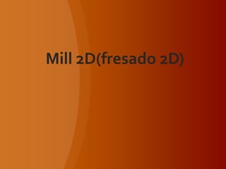 Mill 2D(fresado 2D)
 
