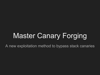 Master Canary Forging
A new exploitation method to bypass stack canaries
 