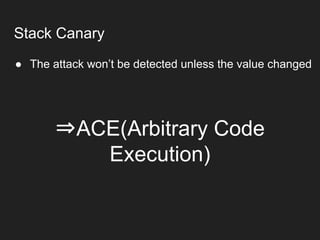 ● The attack won’t be detected unless the value changed
Stack Canary
⇒ACE(Arbitrary Code
Execution)
 