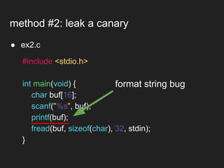 ● ex2.c
method #2: leak a canary
#include <stdio.h>
int main(void) {
char buf[16];
scanf("%s", buf);
printf(buf);
fread(buf, sizeof(char), 32, stdin);
}
format string bug
 