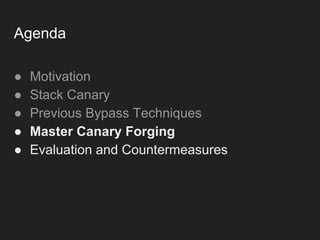 Agenda
● Motivation
● Stack Canary
● Previous Bypass Techniques
● Master Canary Forging
● Evaluation and Countermeasures
 
