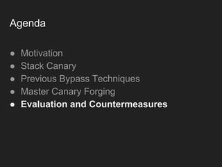 Agenda
● Motivation
● Stack Canary
● Previous Bypass Techniques
● Master Canary Forging
● Evaluation and Countermeasures
 