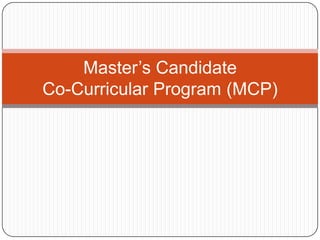 Master’s Candidate
Co-Curricular Program (MCP)
 