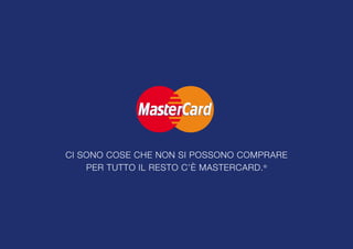 CI SONO COSE CHE NON SI POSSONO COMPRARE
    PER TUTTO IL RESTO C’È MASTERCARD. ®
 