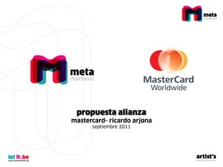 propuesta alianza
mastercard- ricardo arjona
septiembre 2011
 