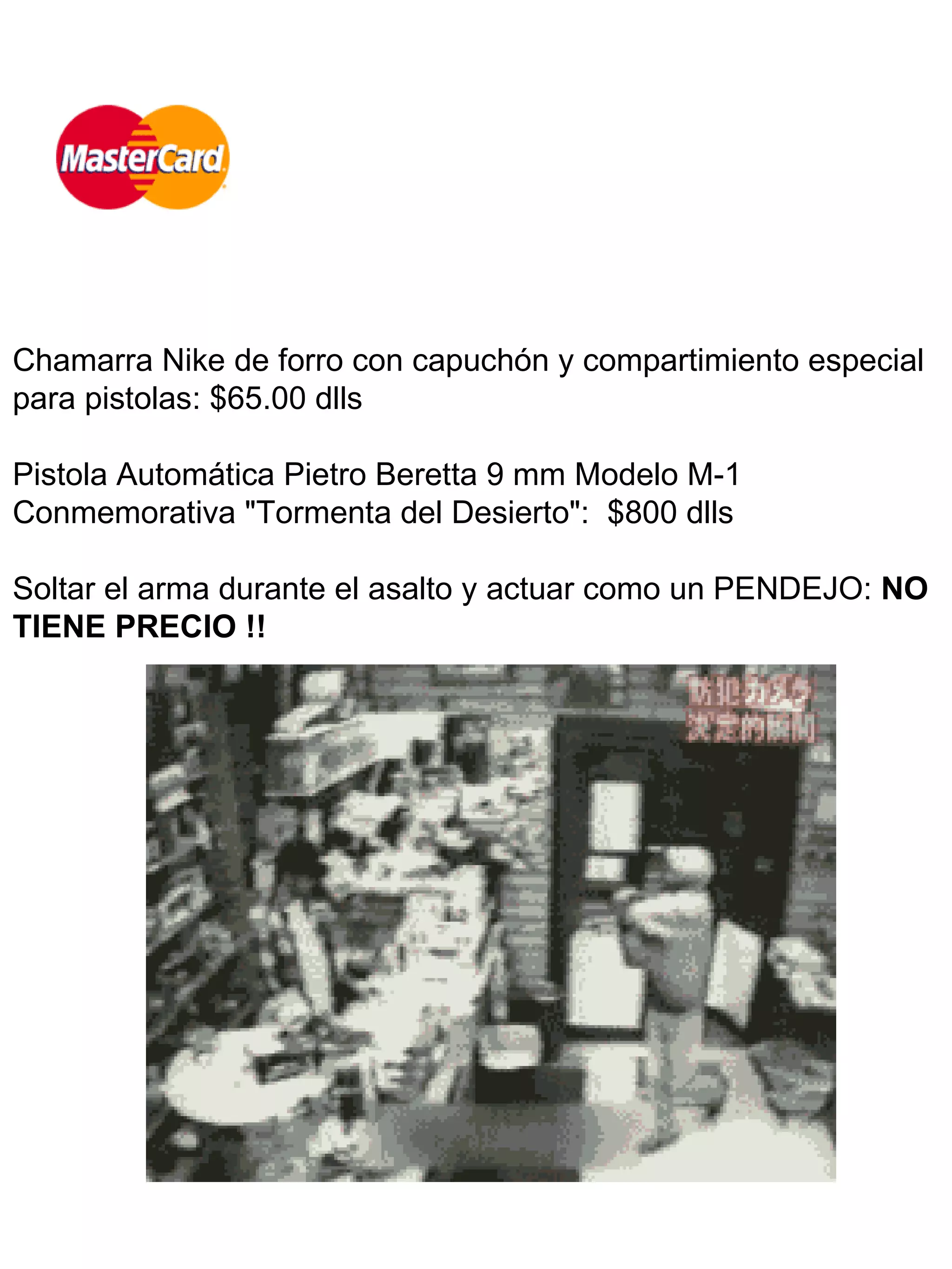 Chamarra Nike de forro con capuchón y compartimiento especial para pistolas: $65.00 dlls Pistola Automática Pietro Beretta 9 mm Modelo M-1 Conmemorativa "Tormenta del Desierto": $800 dlls Soltar el arma durante el asalto y actuar como un PENDEJO: NO TIENE PRECIO !!