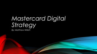Mastercard Digital
Strategy
By: Matthew Willett
 