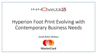 Hyperion Foot Print Evolving with
Contemporary Business Needs
Jonah Rufus William
 