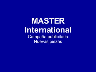 MASTER International Campaña publicitaria Nuevas piezas 
