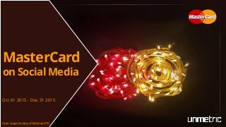 MasterCard
on Social Media
Oct 01 2015 - Dec 31 2015
Cover Image Courtesy of Mastercard FB
 