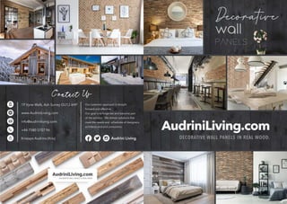 Audrini Living
19 Vyne Walk, Ash Surrey GU12 6HF
www.AudriniLiving.com
info@audriniliving.com
+44 7580 5707 96
Kristaps Audrins (Kris)
Contact Us
Our customer approach is straight
forward and effective.
Our goal is to forge ties and become part
of the solution. We deliver solutions that
meet the needs and schedules of designers,
architects and end consumers.
 