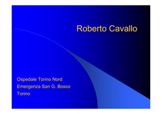 Roberto Cavallo




Ospedale Torino Nord
Emergenza San G. Bosco
Torino
 