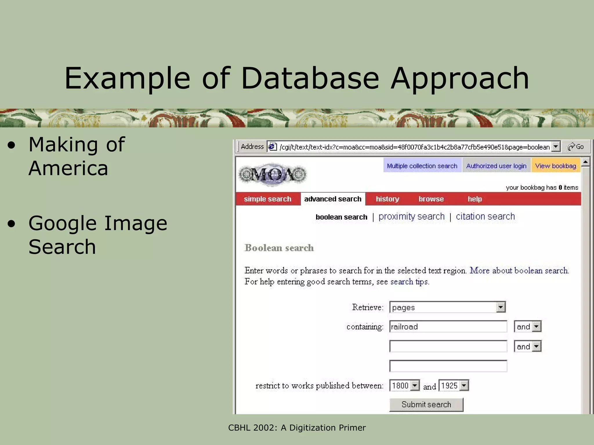 Example of Database Approach

• Making of
  America

• Google Image
  Search




                 CBHL 2002: A Digitization Primer
 