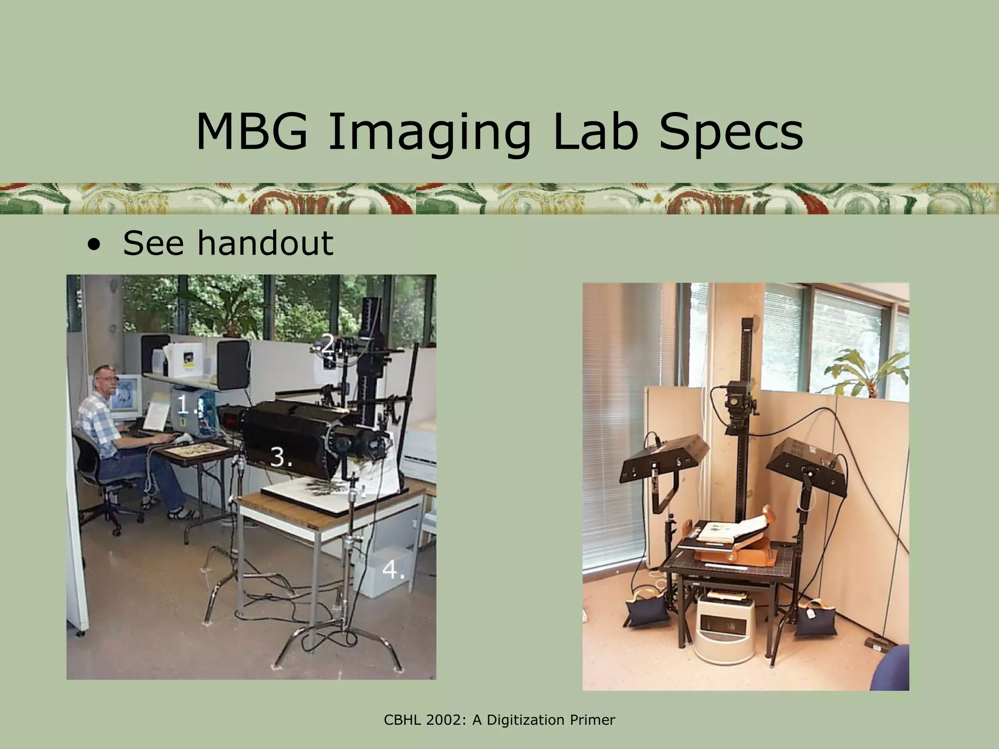 MBG Imaging Lab Specs

• See handout




                CBHL 2002: A Digitization Primer
 