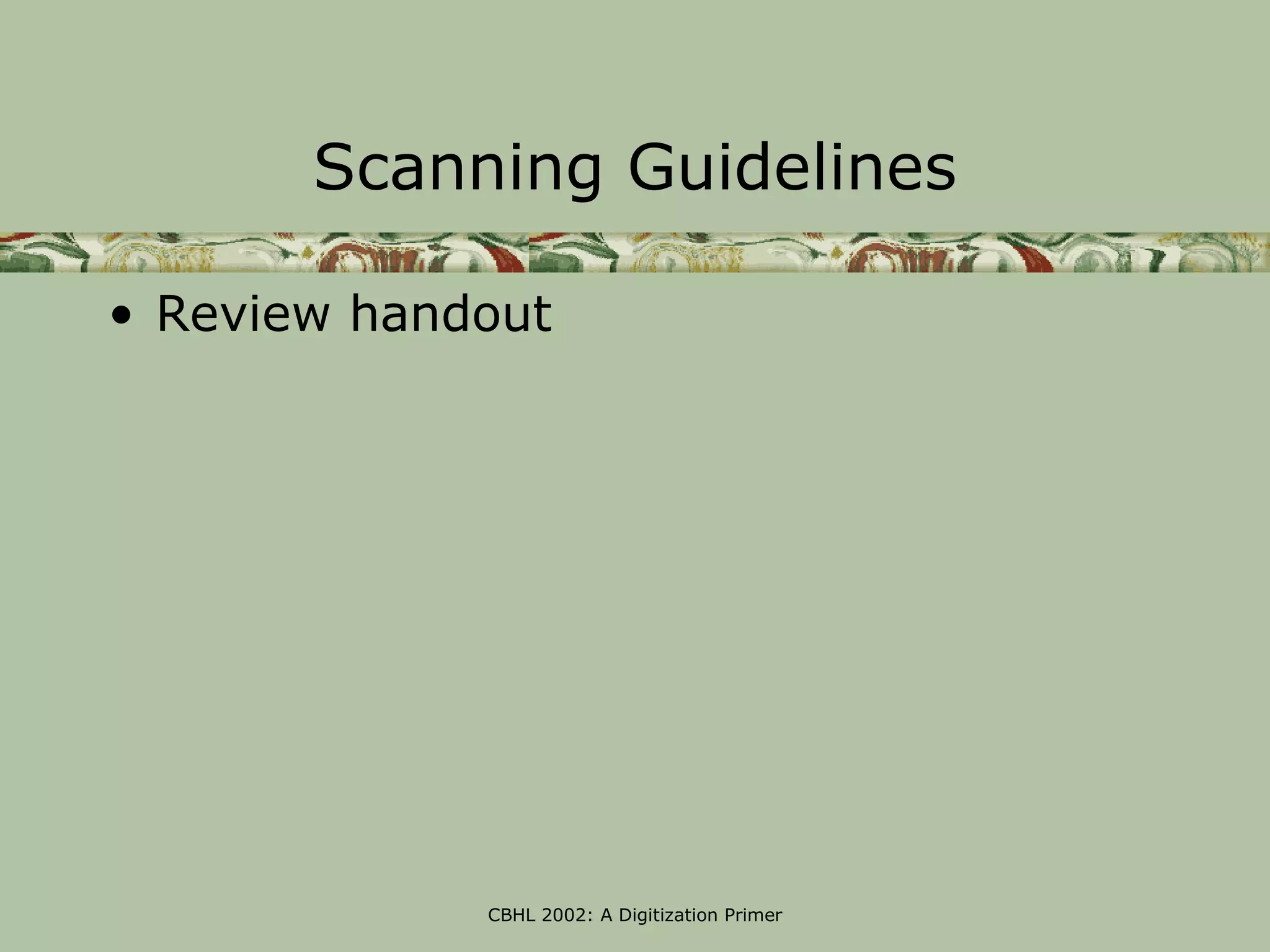 Scanning Guidelines

• Review handout




             CBHL 2002: A Digitization Primer
 