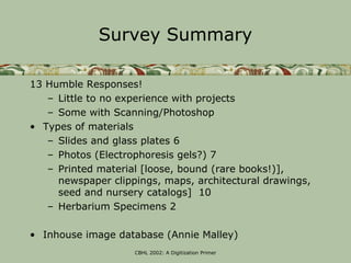 Survey Summary

13 Humble Responses!
   – Little to no experience with projects
   – Some with Scanning/Photoshop
• Types ...