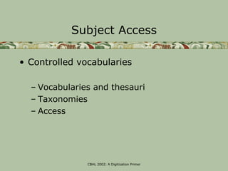 Subject Access

• Controlled vocabularies

  – Vocabularies and thesauri
  – Taxonomies
  – Access




               CBHL...